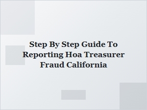 How to Report Hoa Treasurer Fraud in California: Step-by-Step