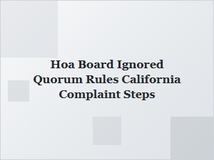 California Hoa Board Ignored Quorum Rules – Filing a Complaint